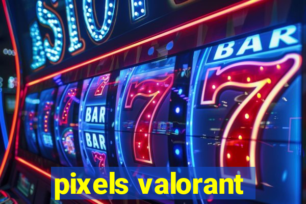 pixels valorant